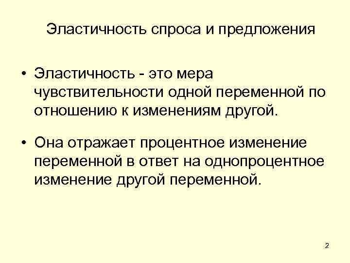 Эластичность спроса и предложения • Эластичность - это мера чувствительности одной переменной по отношению