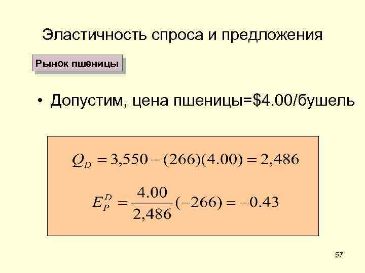 Эластичность спроса и предложения Рынок пшеницы • Допустим, цена пшеницы=$4. 00/бушель 57 