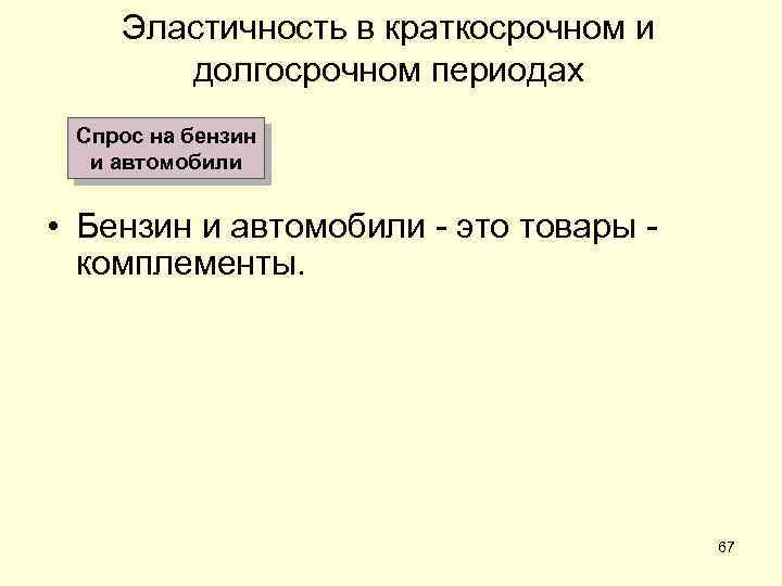 Эластичность в краткосрочном и долгосрочном периодах Спрос на бензин и автомобили • Бензин и