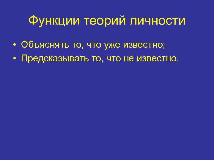 Функции теорий личности • Объяснять то, что уже известно; • Предсказывать то, что не
