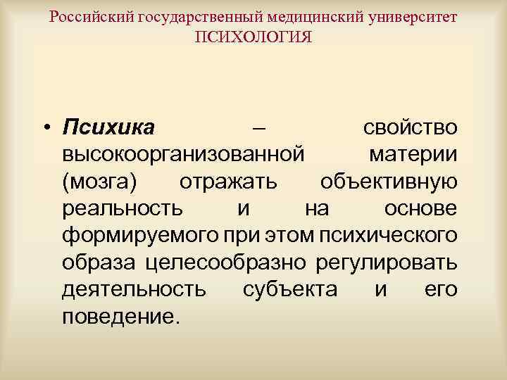 Российский государственный медицинский университет ПСИХОЛОГИЯ • Психика – свойство высокоорганизованной материи (мозга) отражать объективную