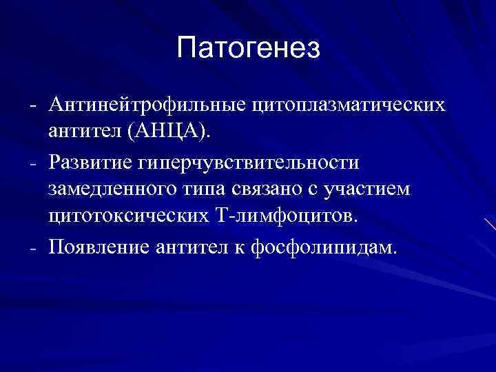 Патогенез - Антинейтрофильные цитоплазматических антител (АНЦА). - Развитие гиперчувствительности замедленного типа связано с участием