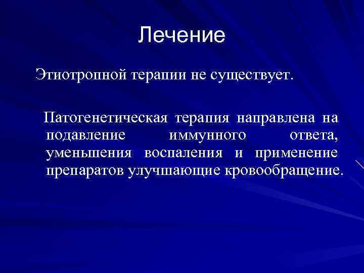 Лечение Этиотропной терапии не существует. Патогенетическая терапия направлена на подавление иммунного ответа, уменьшения воспаления