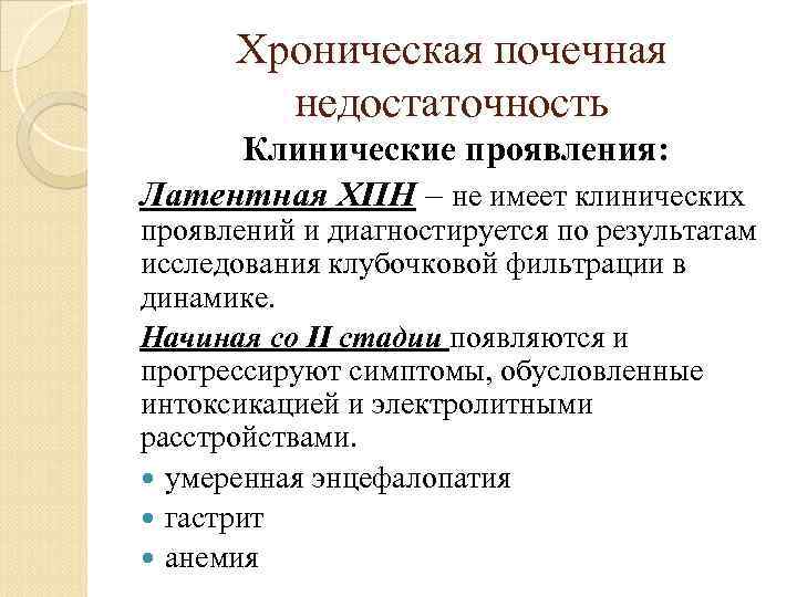Хроническая почечная недостаточность Клинические проявления: Латентная ХПН – не имеет клинических проявлений и диагностируется
