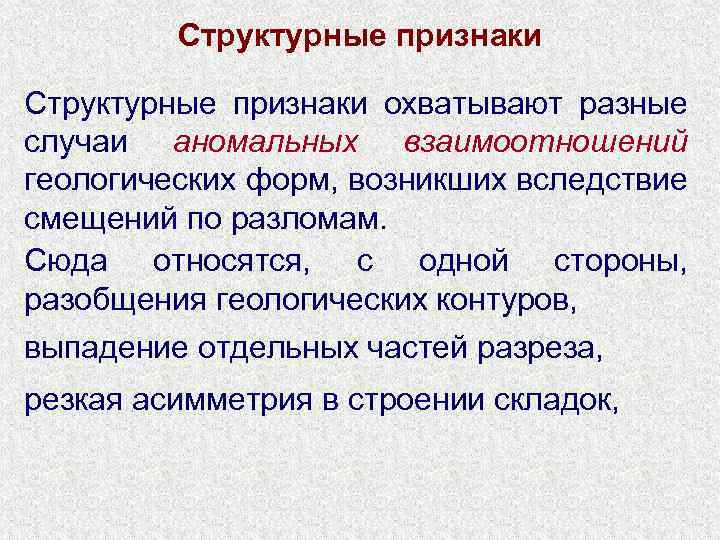 Структурные признаки охватывают разные случаи аномальных взаимоотношений геологических форм, возникших вследствие смещений по разломам.