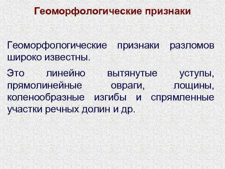 Геоморфологические признаки разломов широко известны. Это линейно вытянутые уступы, прямолинейные овраги, лощины, коленообразные изгибы