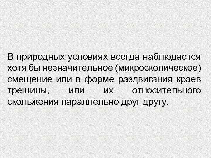 В природных условиях всегда наблюдается хотя бы незначительное (микроскопическое) смещение или в форме раздвигания