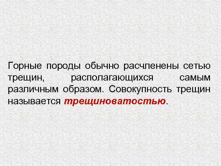 Горные породы обычно расчленены сетью трещин, располагающихся самым различным образом. Совокупность трещин называется трещиноватостью.