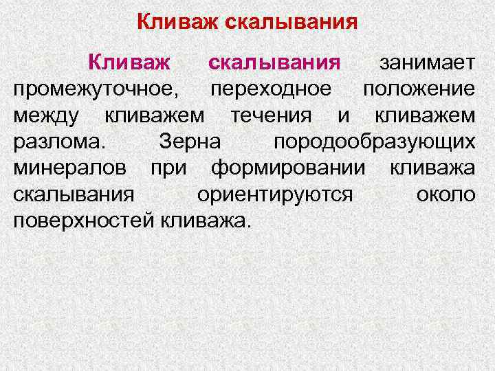 Кливаж скалывания занимает промежуточное, переходное положение между кливажем течения и кливажем разлома. Зерна породообразующих