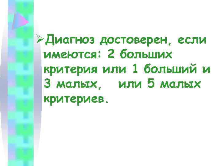ØДиагноз достоверен, если имеются: 2 больших критерия или 1 больший и 3 малых, или