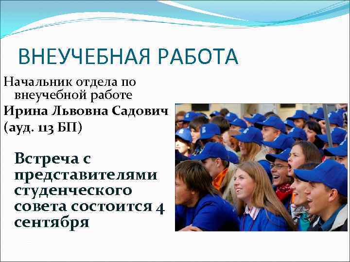 ВНЕУЧЕБНАЯ РАБОТА Начальник отдела по внеучебной работе Ирина Львовна Садович (ауд. 113 БП) Встреча