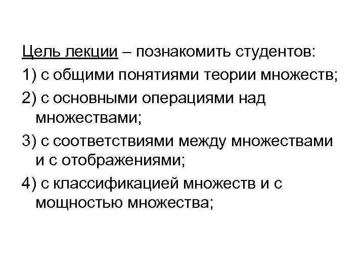 Цель лекции – познакомить студентов: 1) с общими понятиями теории множеств; 2) с основными