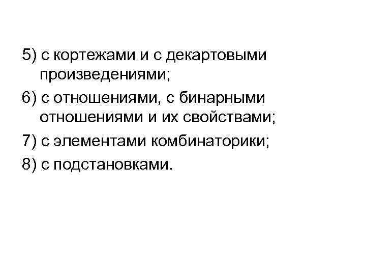 5) с кортежами и с декартовыми произведениями; 6) с отношениями, с бинарными отношениями и