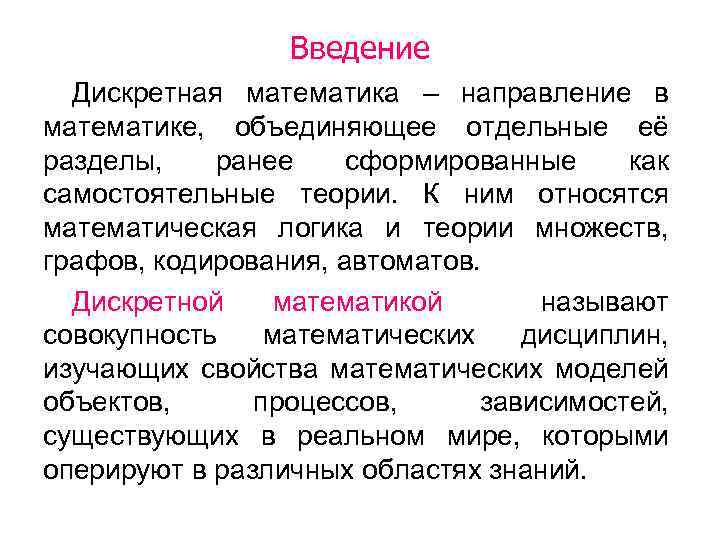 Введение Дискретная математика – направление в математике, объединяющее отдельные её разделы, ранее сформированные как