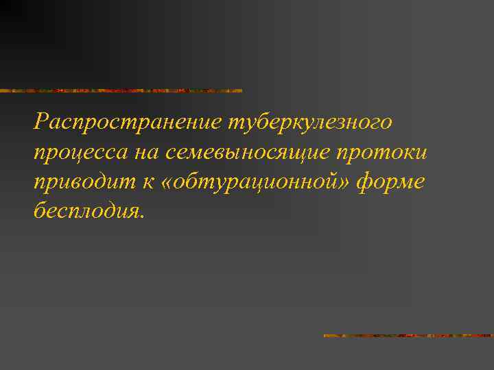 Распространение туберкулезного процесса на семевыносящие протоки приводит к «обтурационной» форме бесплодия. 
