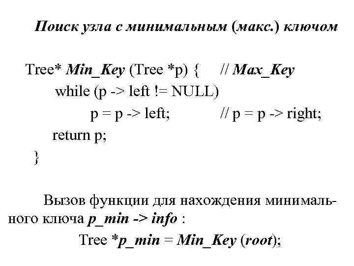 Поиск узла с минимальным (макс. ) ключом Tree* Min_Key (Tree *p) { // Max_Key