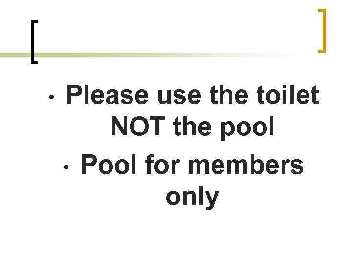  • Please use the toilet NOT the pool • Pool for members only