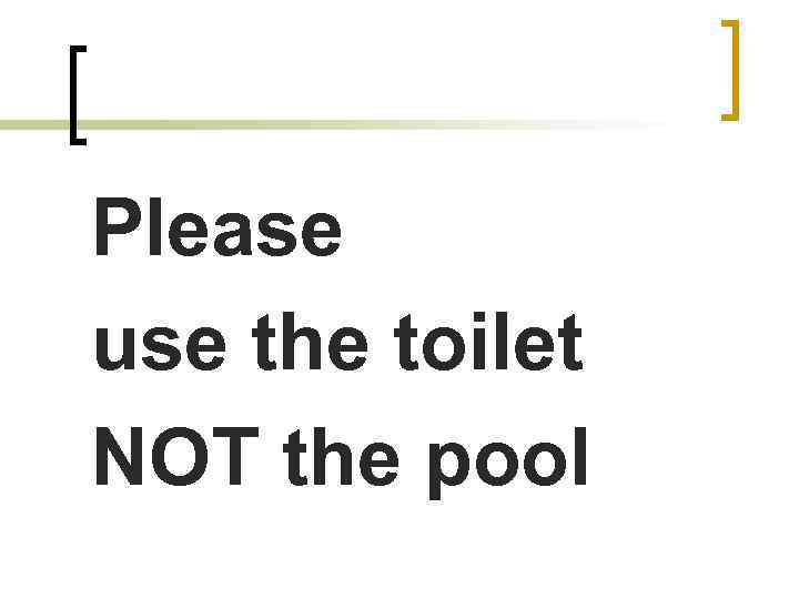Please use the toilet NOT the pool 