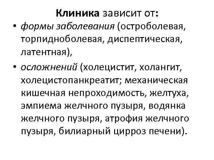Клиника зависит от: • формы заболевания (остроболевая, торпидноболевая, диспептическая, латентная), • осложнений (холецистит, холангит,