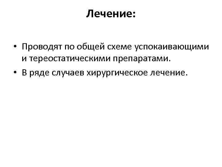 Лечение: • Проводят по общей схеме успокаивающими и тереостатическими препаратами. • В ряде случаев