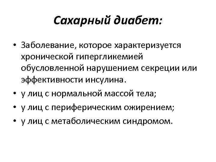 Сахарный диабет: • Заболевание, которое характеризуется хронической гипергликемией обусловленной нарушением секреции или эффективности инсулина.