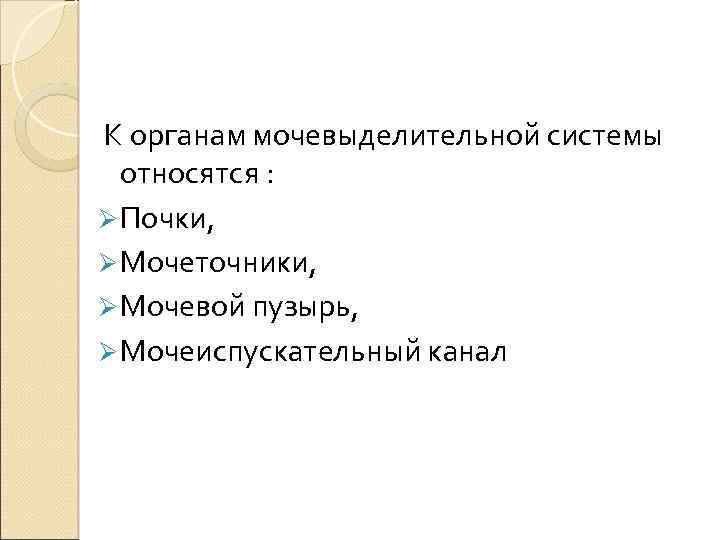 К органам мочевыделительной системы относятся : Ø Почки, Ø Мочеточники, Ø Мочевой пузырь, Ø