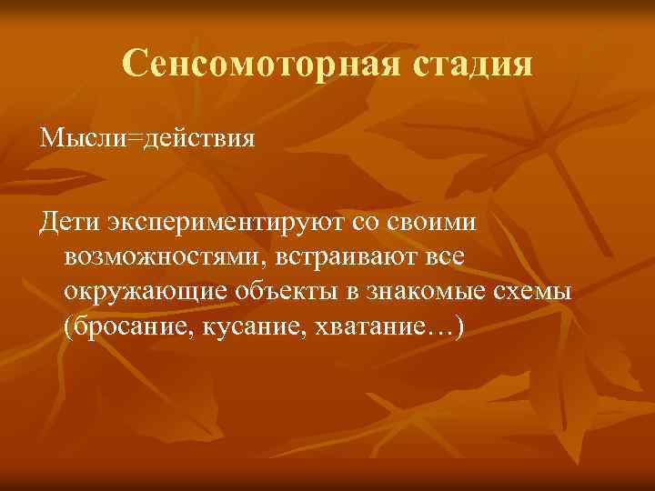 Сенсомоторная стадия Мысли=действия Дети экспериментируют со своими возможностями, встраивают все окружающие объекты в знакомые