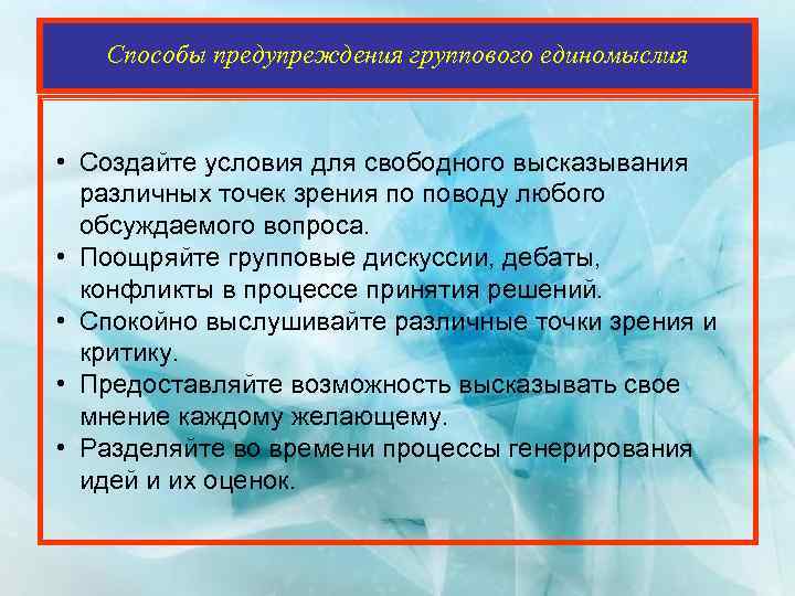 Способы предупреждения группового единомыслия • Создайте условия для свободного высказывания различных точек зрения по