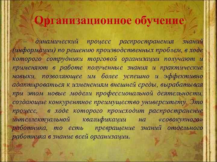 Организационное обучение – динамический процесс распространения знаний (информации) по решению производственных проблем, в ходе