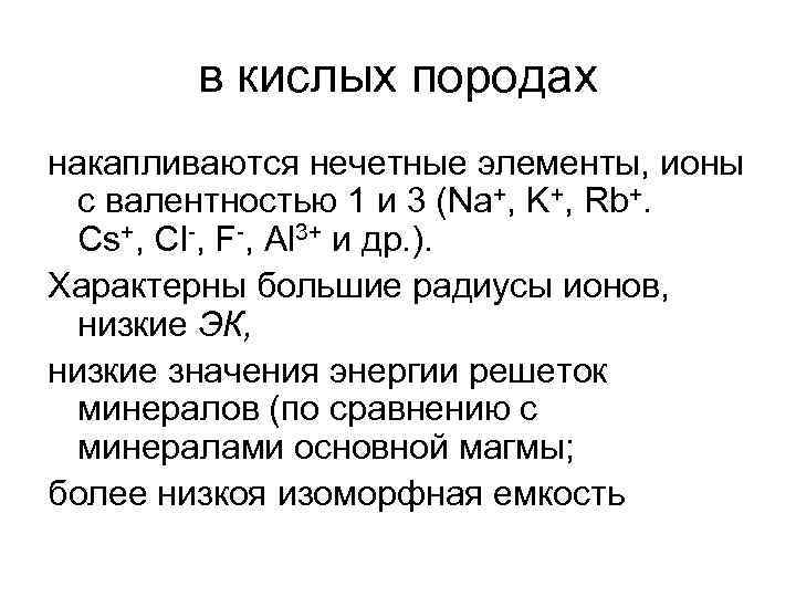 в кислых породах накапливаются нечетные элементы, ионы с валентностью 1 и 3 (Na+, K+,