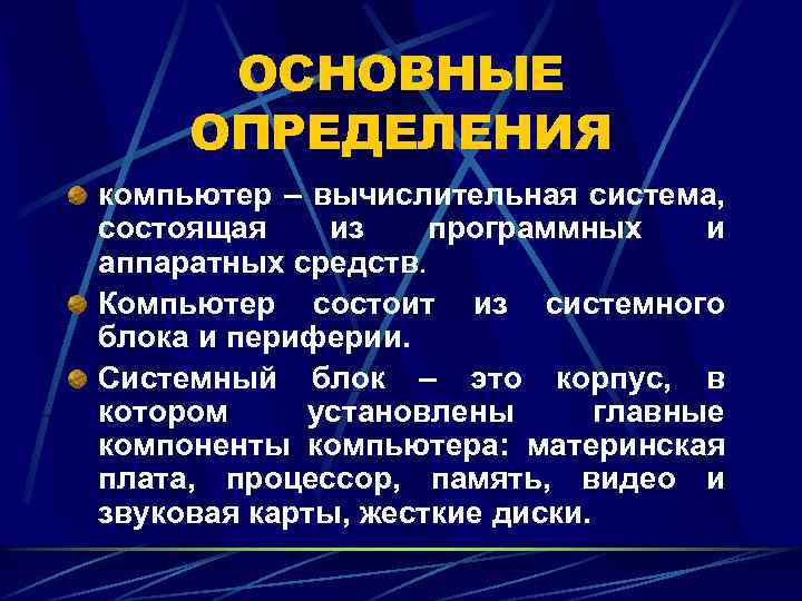 ОСНОВНЫЕ ОПРЕДЕЛЕНИЯ компьютер – вычислительная система, состоящая из программных и аппаратных средств. Компьютер состоит