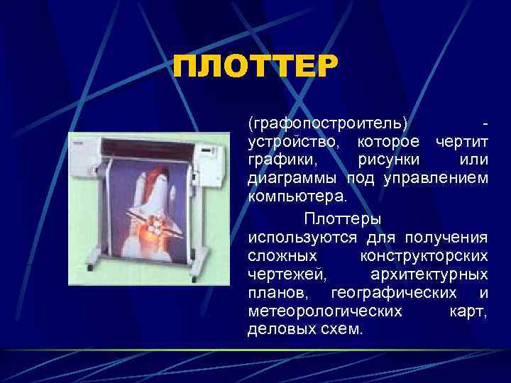 ПЛОТТЕР (графопостроитель) устройство, которое чертит графики, рисунки или диаграммы под управлением компьютера. Плоттеры используются
