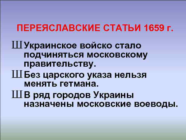 ПЕРЕЯСЛАВСКИЕ СТАТЬИ 1659 г. Ш Украинское войско стало подчиняться московскому правительству. Ш Без царского