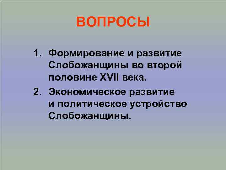 ВОПРОСЫ 1. Формирование и развитие Слобожанщины во второй половине XVII века. 2. Экономическое развитие