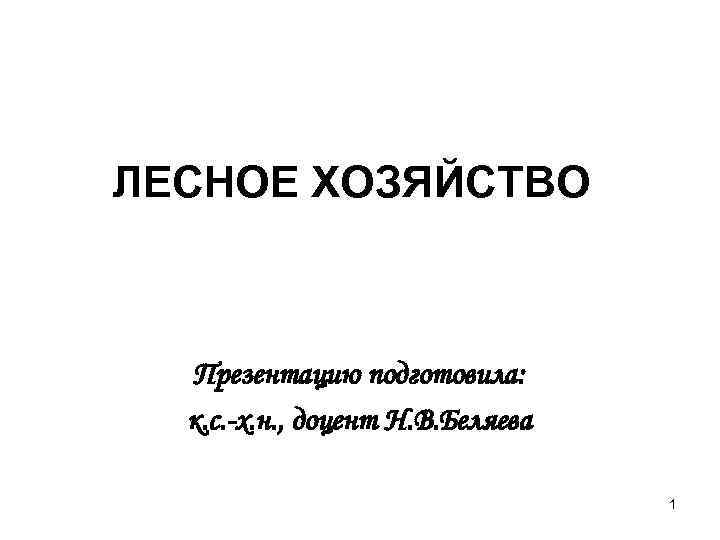 ЛЕСНОЕ ХОЗЯЙСТВО Презентацию подготовила: к. с. -х. н. , доцент Н. В. Беляева 1