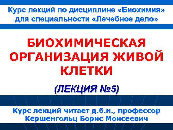 Курс лекций по дисциплине «Биохимия» для специальности «Лечебное дело» БИОХИМИЧЕСКАЯ ОРГАНИЗАЦИЯ ЖИВОЙ КЛЕТКИ (ЛЕКЦИЯ