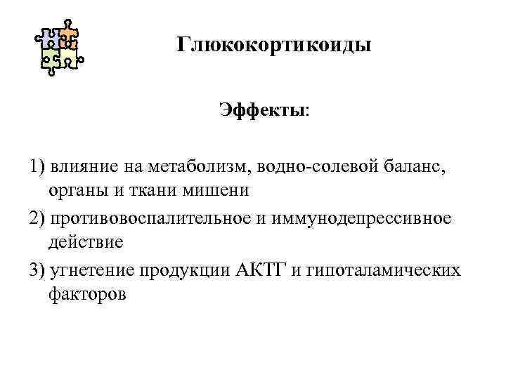 Глюкокортикоиды Эффекты: 1) влияние на метаболизм, водно-солевой баланс, органы и ткани мишени 2) противовоспалительное