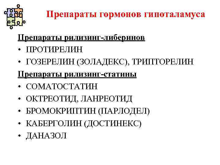 Препараты гормонов гипоталамуса Препараты рилизинг-либеринов • ПРОТИРЕЛИН • ГОЗЕРЕЛИН (ЗОЛАДЕКС), ТРИПТОРЕЛИН Препараты рилизинг-статины •