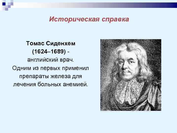 Историческая справка Томас Сиденхем (1624– 1689) английский врач. Одним из первых применил препараты железа