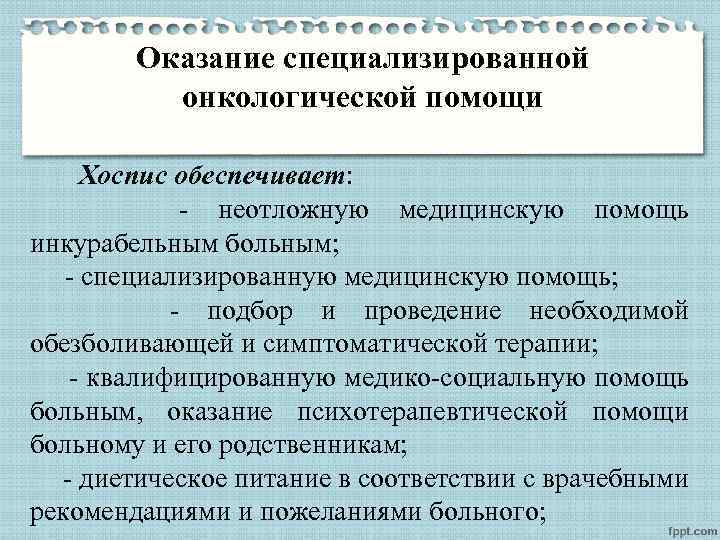 Оказание специализированной онкологической помощи Хоспис обеспечивает: - неотложную медицинскую помощь инкурабельным больным; - специализированную