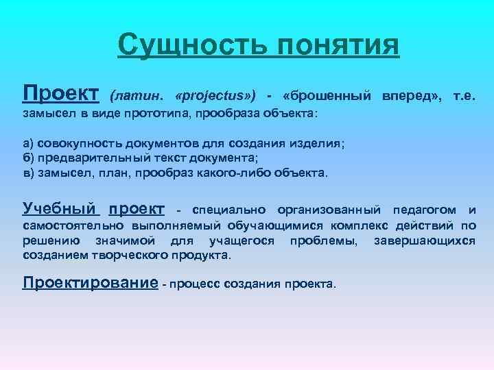 Сущность понятия Проект (латин. «projectus» ) - «брошенный вперед» , т. е. замысел в