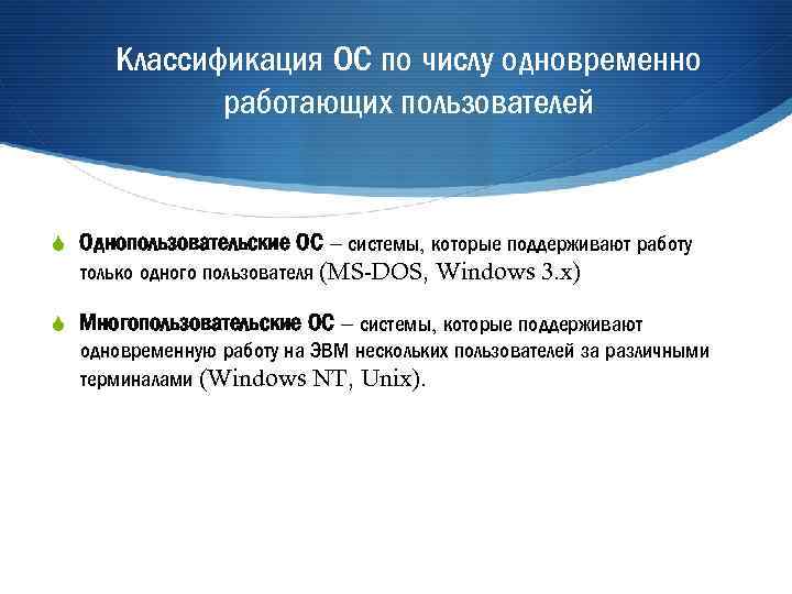 Классификация ОС по числу одновременно работающих пользователей S Однопользовательские ОС – системы, которые поддерживают