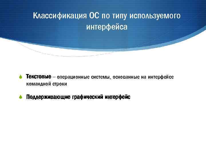 Классификация ОС по типу используемого интерфейса S Текстовые – операционные системы, основанные на интерфейсе