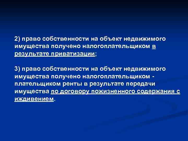 2) право собственности на объект недвижимого имущества получено налогоплательщиком в результате приватизации; 3) право
