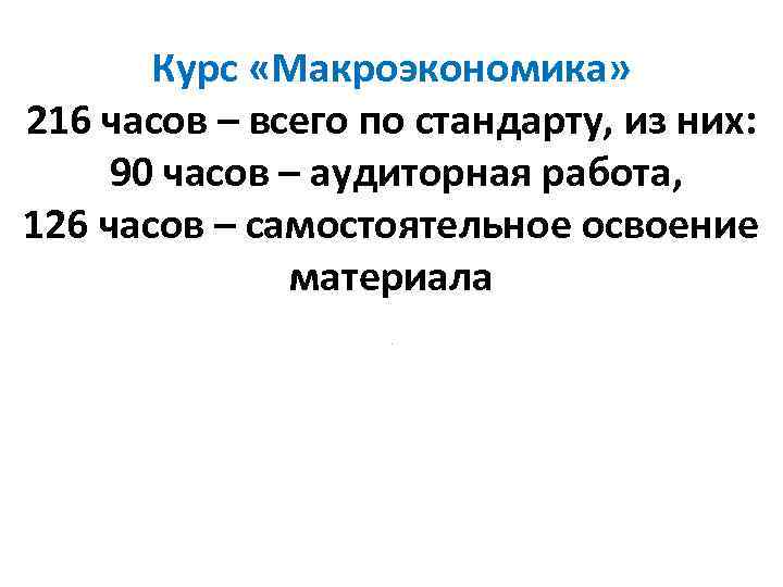 Курс «Макроэкономика» 216 часов – всего по стандарту, из них: 90 часов – аудиторная