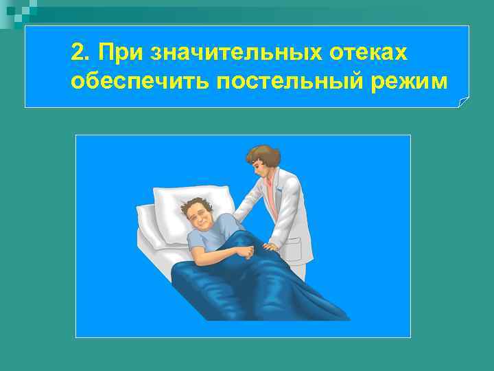 2. При значительных отеках обеспечить постельный режим 