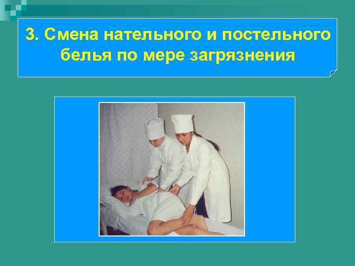 3. Смена нательного и постельного белья по мере загрязнения 
