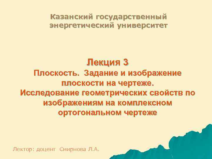 Казанский государственный энергетический университет Лекция 3 Плоскость. Задание и изображение плоскости на чертеже. Исследование