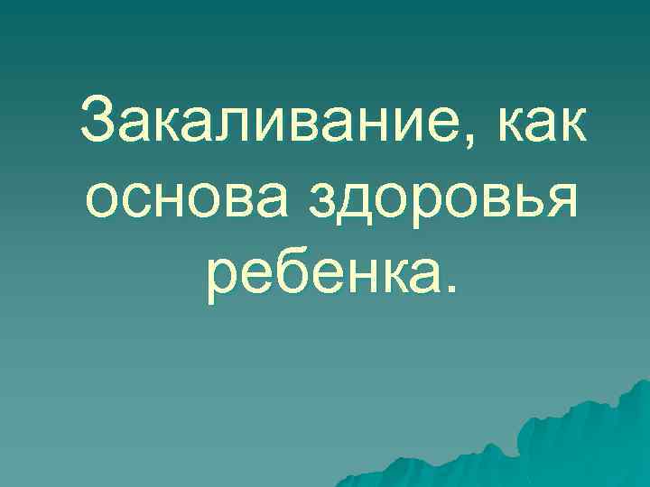 Закаливание, как основа здоровья ребенка. 