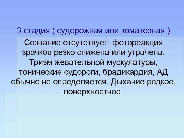 3 стадия ( судорожная или коматозная ) Сознание отсутствует, фотореакция зрачков резко снижена или
